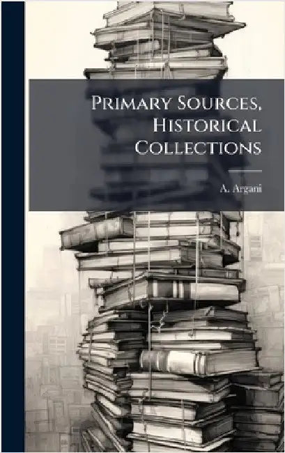 Primary Sources, Historical Collections by A. Argani