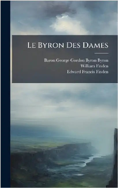 Le Byron Des Dames by Baron George Gordon Byron Byron