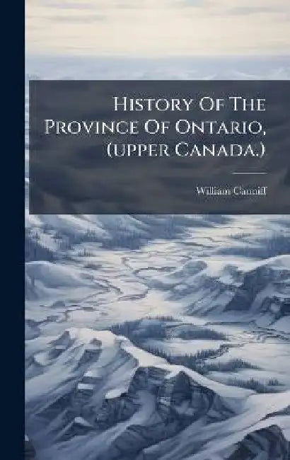 History Of The Province Of Ontario, (upper Canada.) by William Canniff