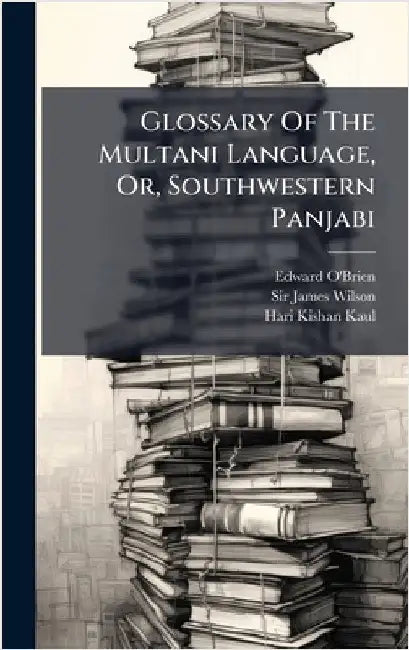 Glossary Of The Multani Language, Or, Southwestern Panjabi by Edward O'Brien (of the Indian Civil S