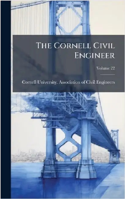 The Cornell Civil Engineer by Cornell University Association of CI