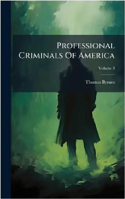 Professional Criminals Of America by Thomas Byrnes