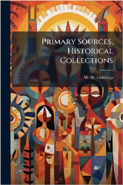 Primary Sources, Historical Collections by W. W. Gibbings