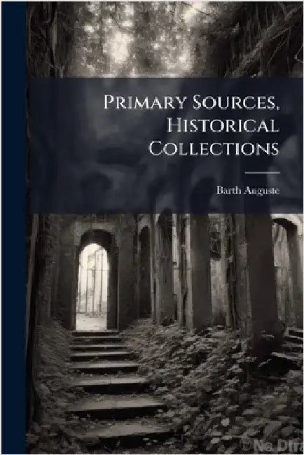 Primary Sources, Historical Collections by Barth Auguste
