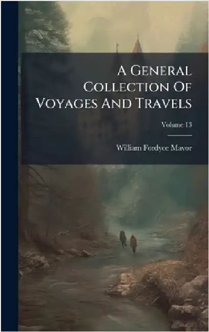 A General Collection Of Voyages And Travels by William Fordyce Mavor