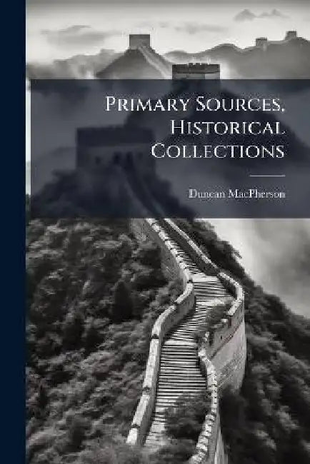 Primary Sources, Historical Collections by Duncan MacPherson