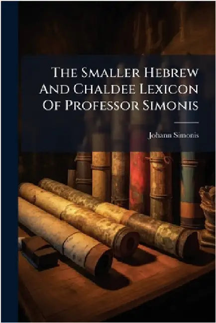 The Smaller Hebrew And Chaldee Lexicon Of Professor Simonis by Simonis, Johann