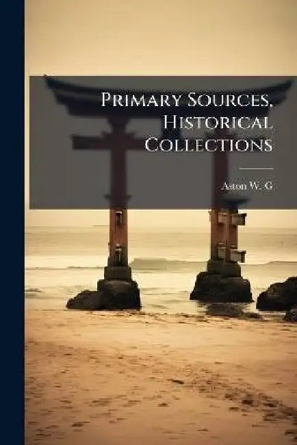 Primary Sources, Historical Collections by Aston W. G.