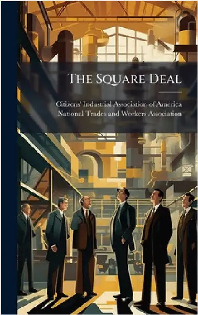 The Square Deal by Citizens' Industrial Association of a