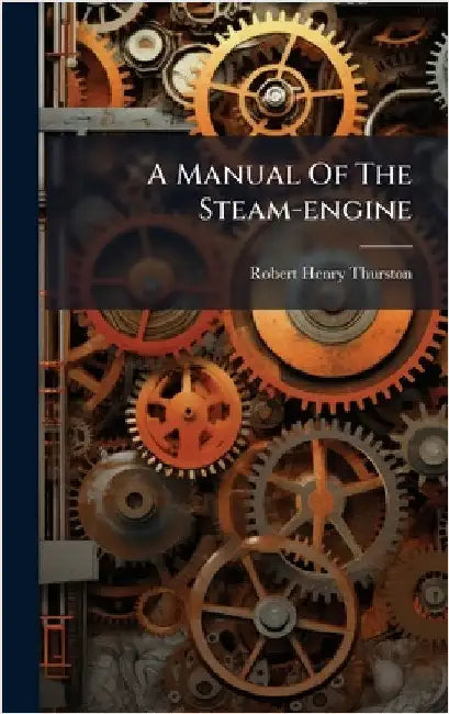 A Manual Of The Steam-engine by Robert Henry Thurston