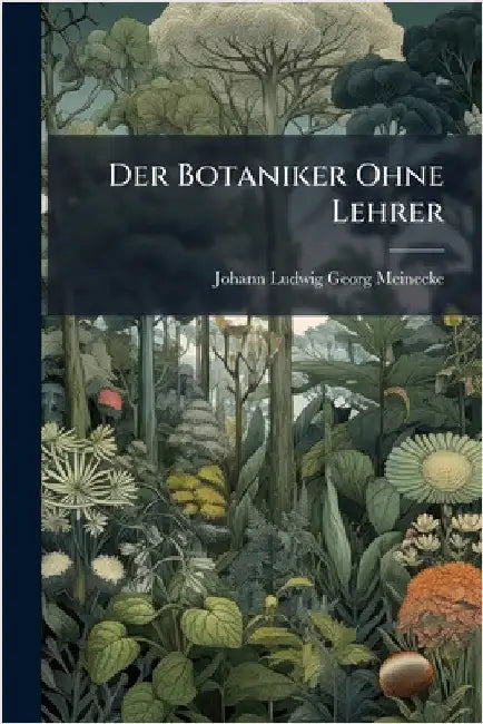 Der Botaniker Ohne Lehrer by Johann Ludwig Georg Meinecke