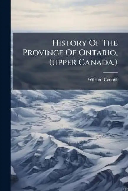 History Of The Province Of Ontario, (upper Canada.) by William Canniff