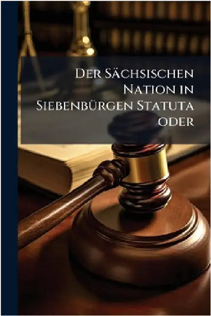 Der Sächsischen Nation in SiebenbÃ1/4rgen Statuta oder by Anonymous