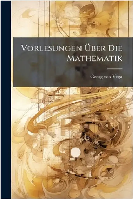 Vorlesungen Ãber Die Mathematik by Georg Von Vega