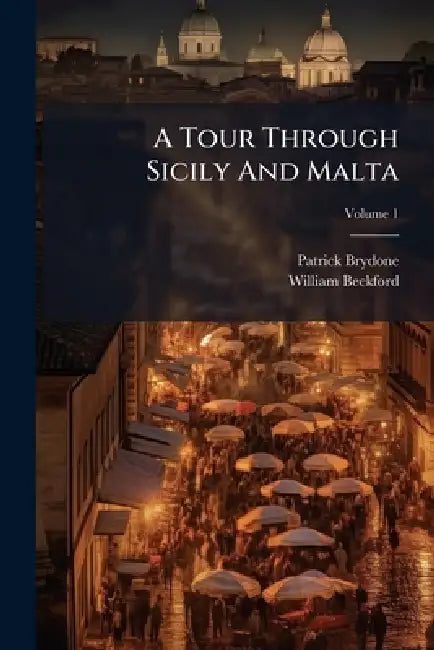 A Tour Through Sicily And Malta by Patrick Brydone, William Beckford