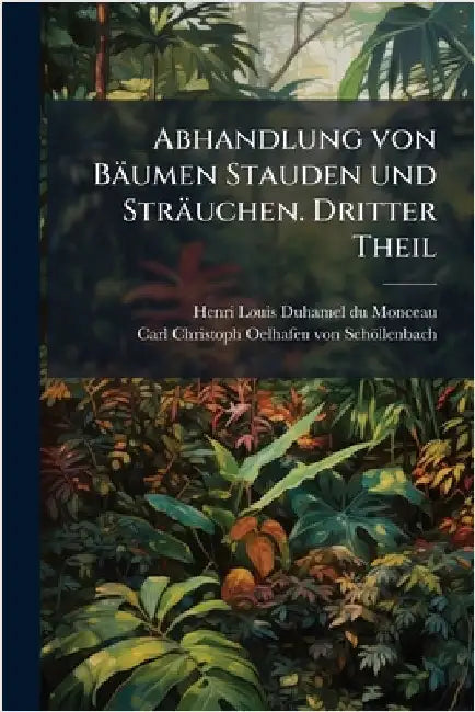 Abhandlung von Bäumen Stauden und Sträuchen. Dritter Theil by Henri Louis Duhamel Du Monceau