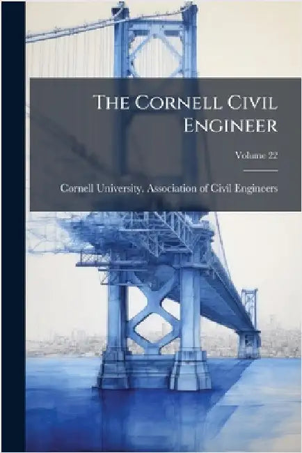 The Cornell Civil Engineer by Cornell University Association of CI