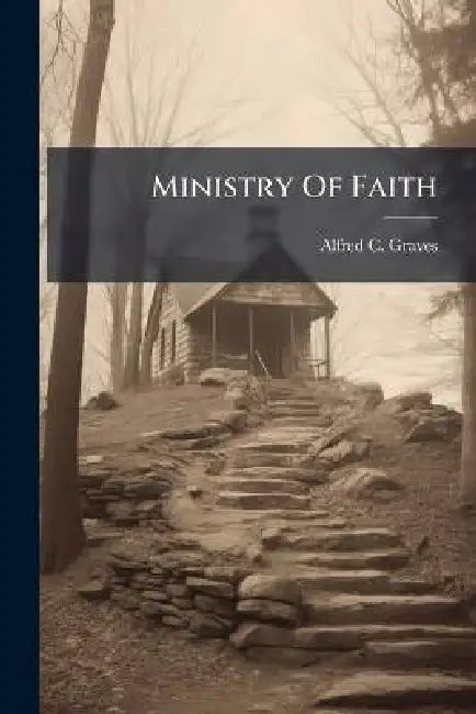 Ministry Of Faith by Alfred C. Graves