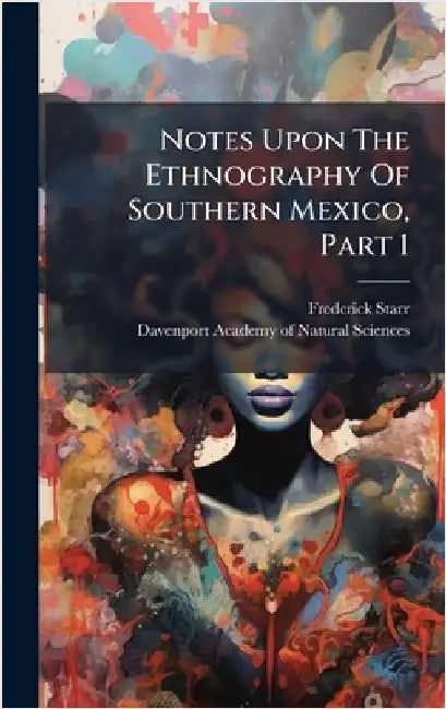 Notes Upon The Ethnography Of Southern Mexico, Part 1 by Starr, Frederick