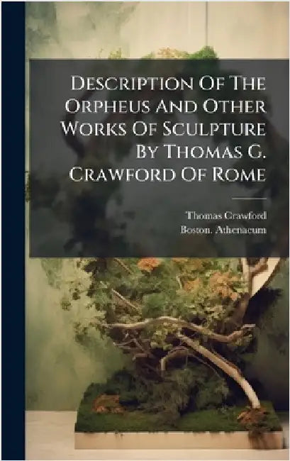 Description Of The Orpheus And Other Works Of Sculpture By Thomas G. Crawford Of Rome by Crawford, Thomas