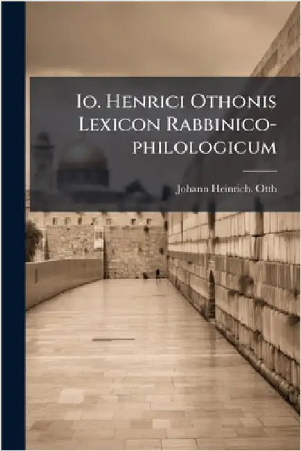 Io. Henrici Othonis Lexicon Rabbinico-philologicum by Johann Heinrich - Otth