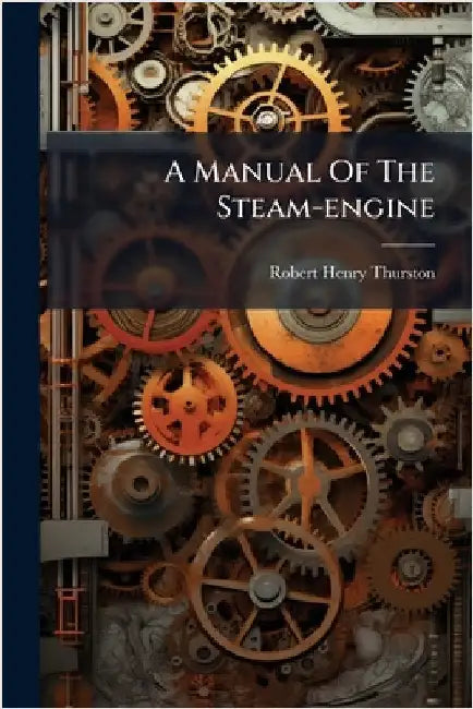 A Manual Of The Steam-engine by Robert Henry Thurston