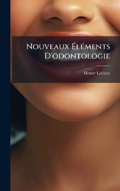 Nouveaux ÃlÃ(c)ments D'odontologie by Henry Lecluse