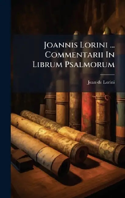 Joannis Lorini ... Commentarii In Librum Psalmorum by Jean de Lorini ((S I ))