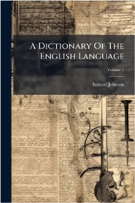 A Dictionary Of The English Language by Johnson, Samuel