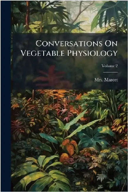 Conversations On Vegetable Physiology by Mrs Marcet (Jane Haldimand)