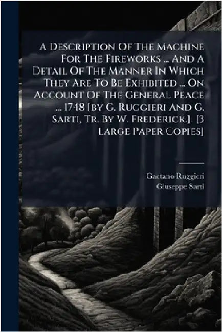 A Description Of The Machine For The Fireworks ... And A Detail Of The Manner In Which They Are To Be Exhibited ... On Account Of The General Peace .. by Gaetano Ruggieri