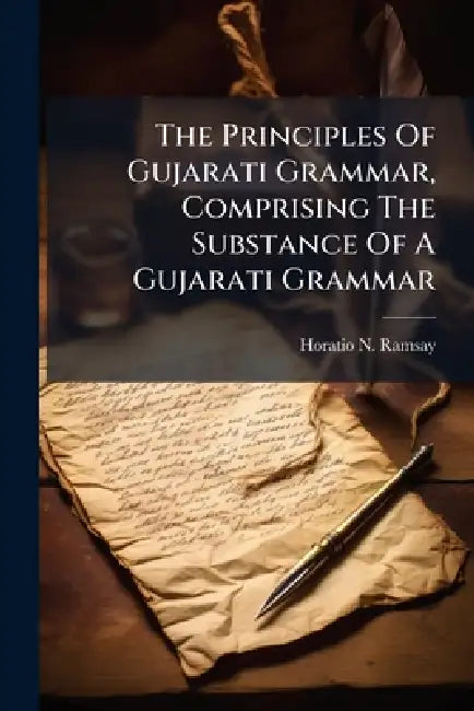 The Principles Of Gujarati Grammar, Comprising The Substance Of A Gujarati Grammar by Horatio N. Ramsay