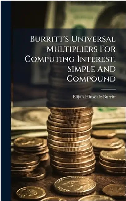 Burritt's Universal Multipliers For Computing Interest, Simple And Compound by Elijah Hinsdale Burritt