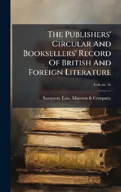The Publishers' Circular And Booksellers' Record Of British And Foreign Literature by Low Marston &. Company Sampson