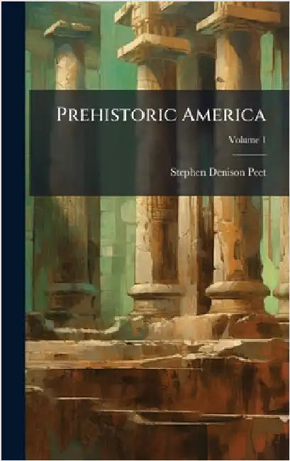 Prehistoric America by Stephen Denison Peet