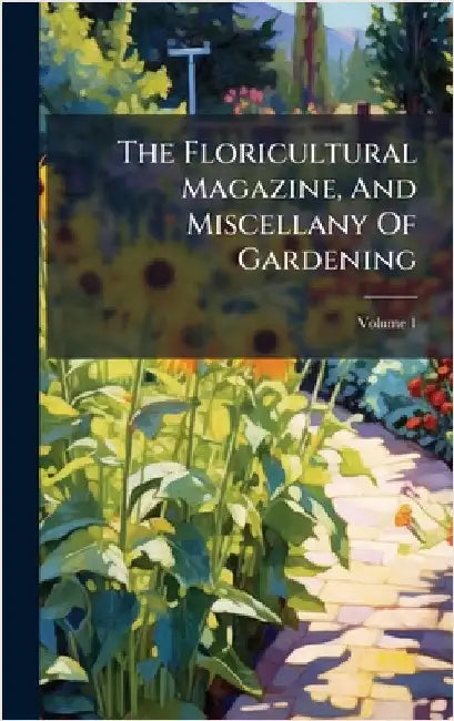 The Floricultural Magazine, And Miscellany Of Gardening by Anonymous