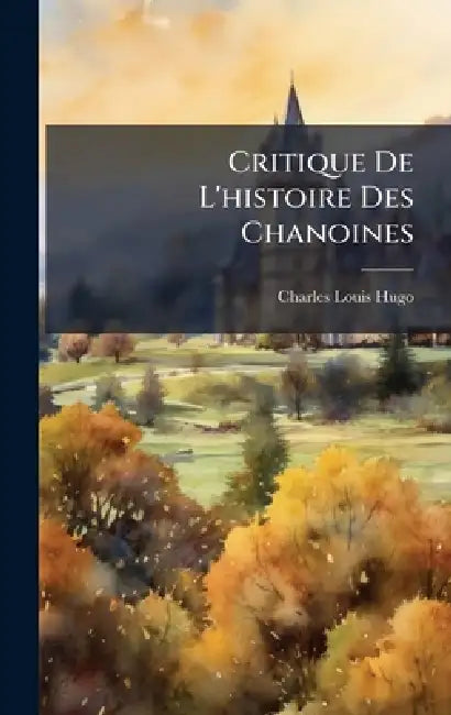Critique De L'histoire Des Chanoines by Charles Louis Hugo