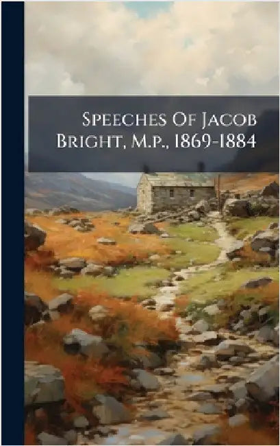Speeches Of Jacob Bright, M.p., 1869-1884 by Anonymous