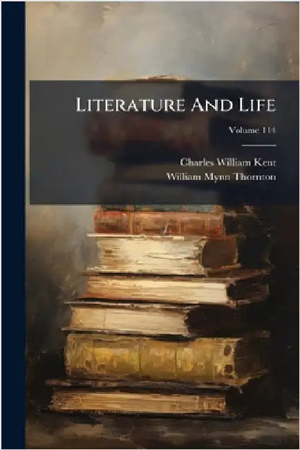 Literature And Life by Charles William Kent