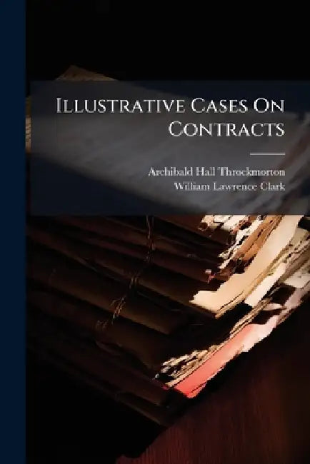 Illustrative Cases On Contracts by Archibald Hall Throckmorton, William Lawrence Clark