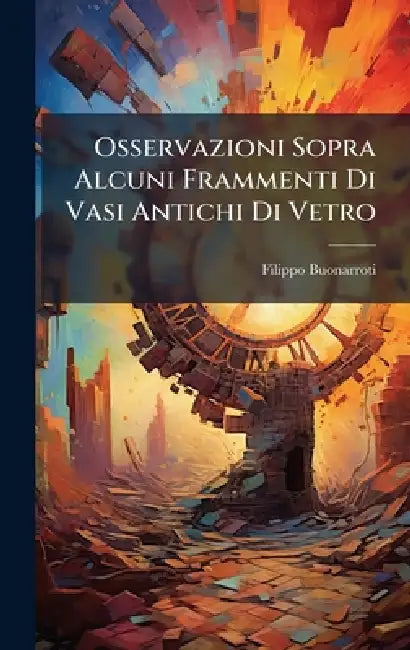 Osservazioni Sopra Alcuni Frammenti Di Vasi Antichi Di Vetro by Filippo Buonarroti