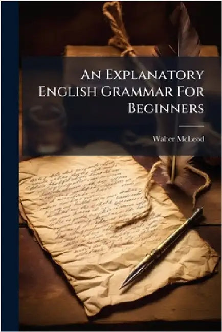 An Explanatory English Grammar For Beginners by McLeod, Walter