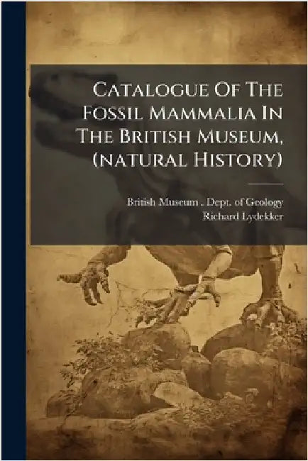 Catalogue Of The Fossil Mammalia In The British Museum, (natural History) by British Museum (Natural History) Dep