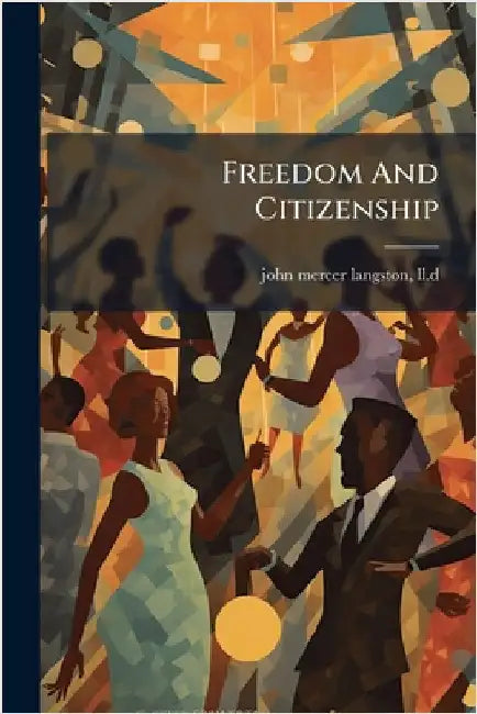Freedom And Citizenship by John Mercer Langston, LL D.
