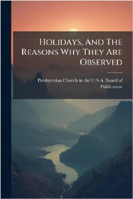Holidays, And The Reasons Why They Are Observed by Presbyterian Church in the U S a Boa