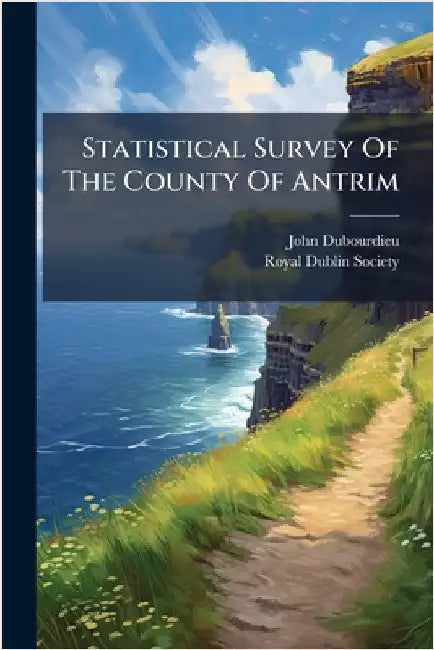 Statistical Survey Of The County Of Antrim by John Dubourdieu