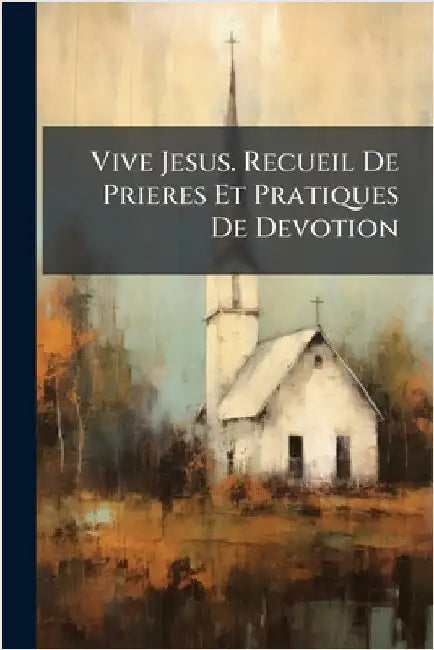 Vive Jesus. Recueil De Prieres Et Pratiques De Devotion by Anonymous
