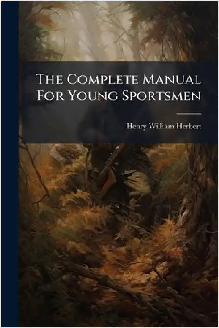 The Complete Manual For Young Sportsmen by Herbert, Henry William