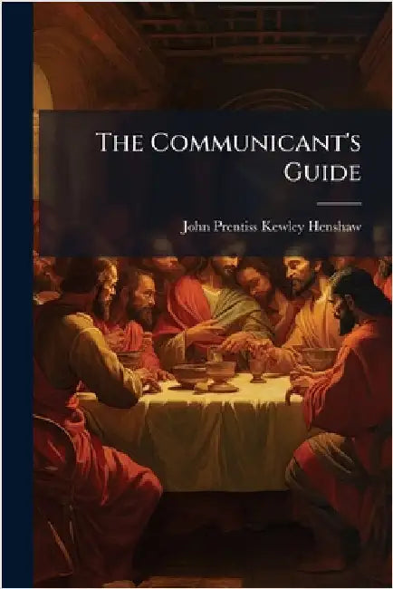 The Communicant's Guide by John Prentiss Kewley Henshaw