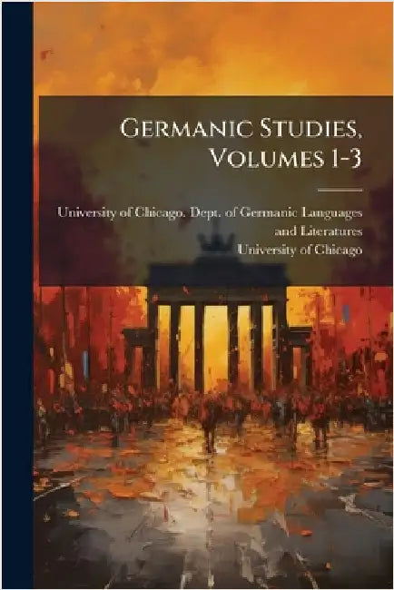 Germanic Studies, Volumes 1-3 by University of Chicago Dept of Germa